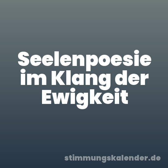 Seelenpoesie im Klang der Ewigkeit