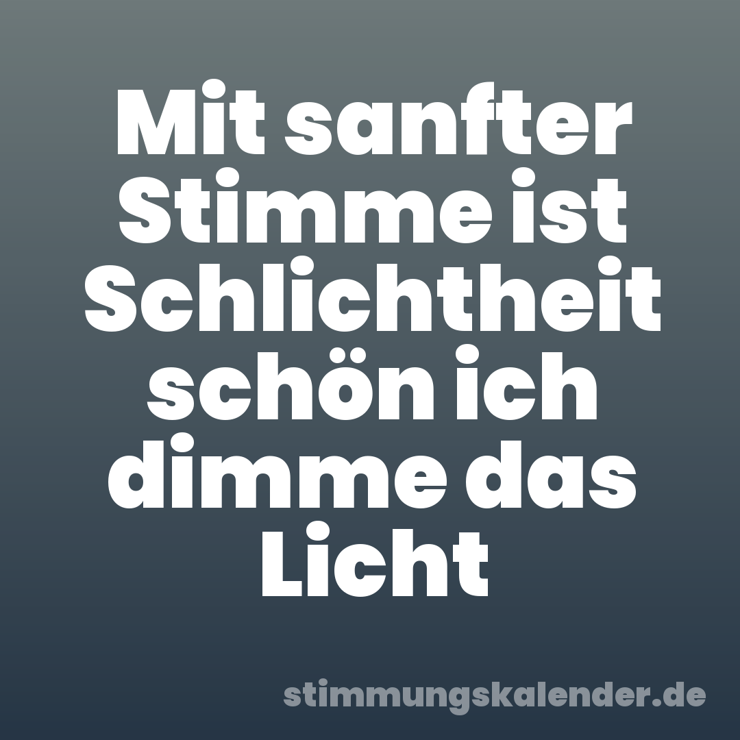 Mit sanfter Stimme ist Schlichtheit schön ich dimme das Licht