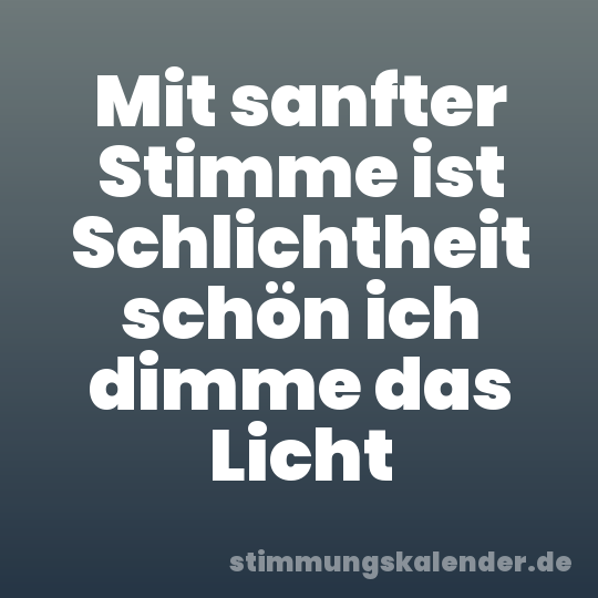Mit sanfter Stimme ist Schlichtheit schön ich dimme das Licht