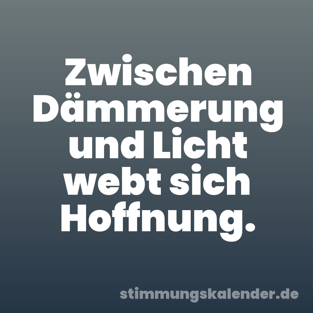 Zwischen Dämmerung und Licht webt sich Hoffnung.