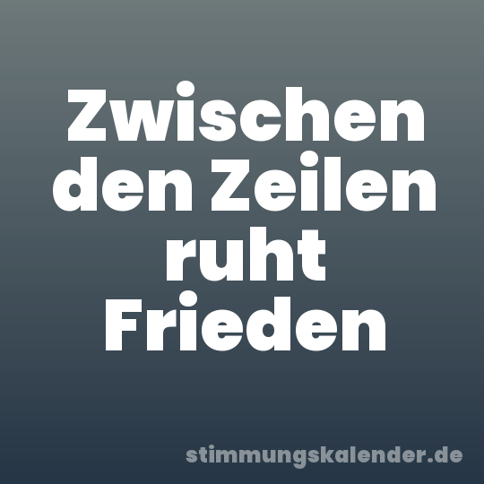 Zwischen den Zeilen ruht Frieden