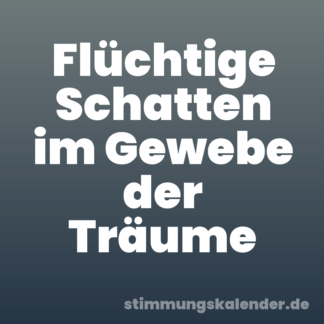 Flüchtige Schatten im Gewebe der Träume