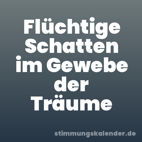 Flüchtige Schatten im Gewebe der Träume