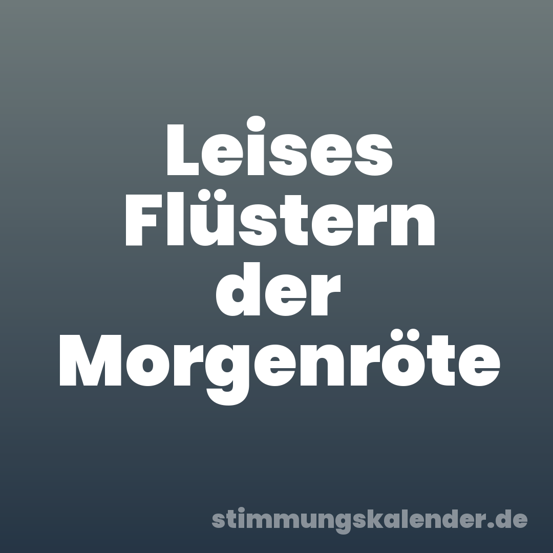 Leises Flüstern der Morgenröte