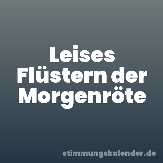 Leises Flüstern der Morgenröte