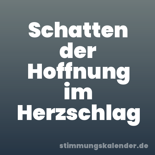 Schatten der Hoffnung im Herzschlag