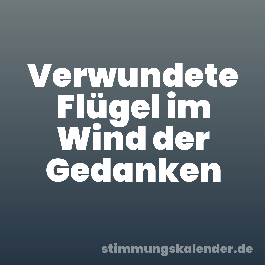 Verwundete Flügel im Wind der Gedanken
