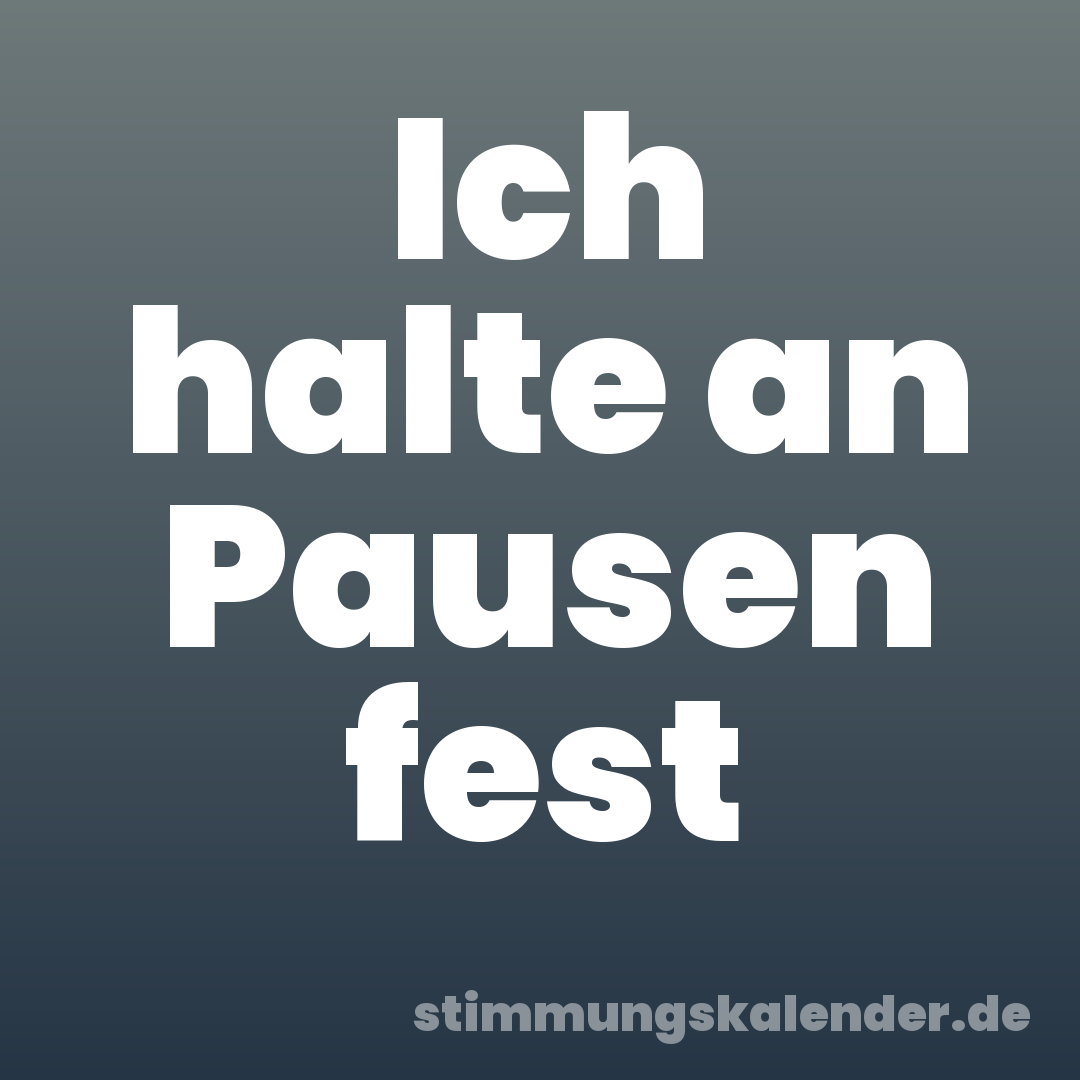 Ich halte an Pausen fest
