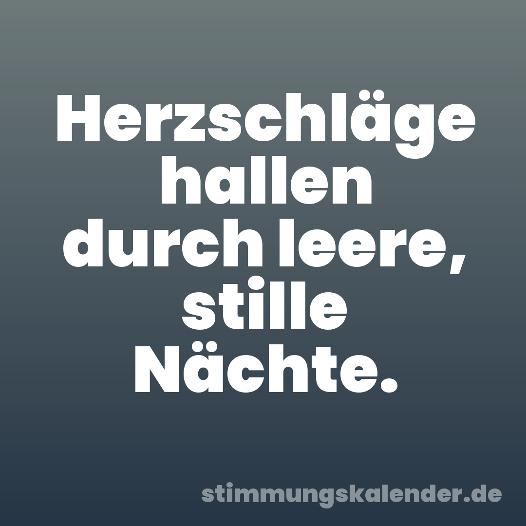 Herzschläge hallen durch leere, stille Nächte.