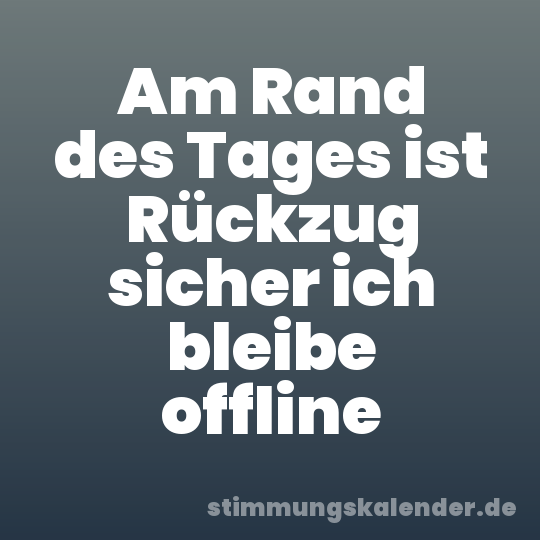 Am Rand des Tages ist Rückzug sicher ich bleibe offline