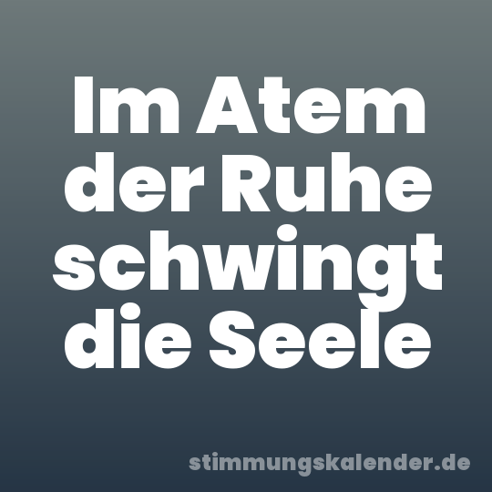Im Atem der Ruhe schwingt die Seele