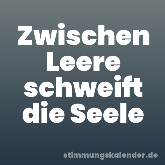 Zwischen Leere schweift die Seele