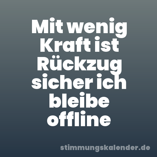 Mit wenig Kraft ist Rückzug sicher ich bleibe offline