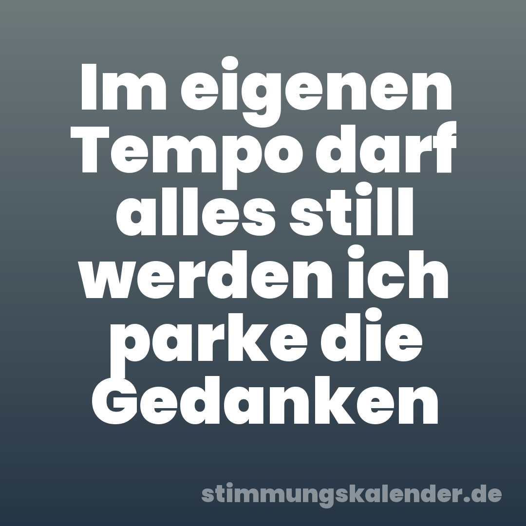 Im eigenen Tempo darf alles still werden ich parke die Gedanken
