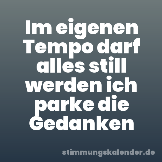 Im eigenen Tempo darf alles still werden ich parke die Gedanken