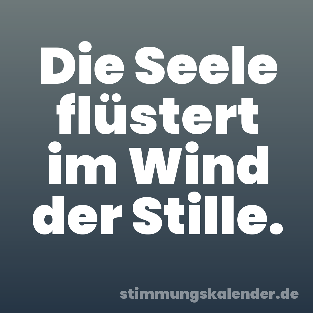 Die Seele flüstert im Wind der Stille.