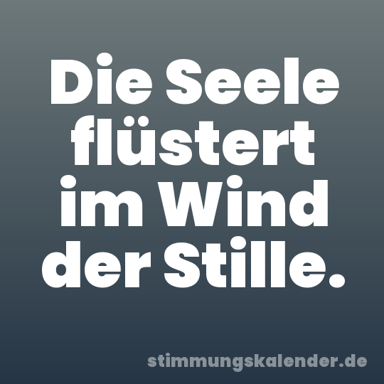 Die Seele flüstert im Wind der Stille.