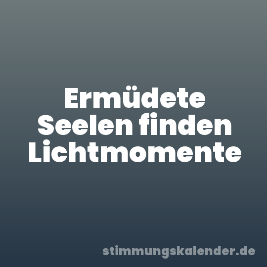 Ermüdete Seelen finden Lichtmomente