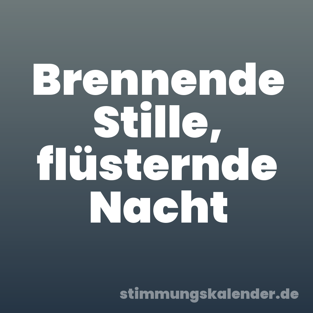 Brennende Stille, flüsternde Nacht