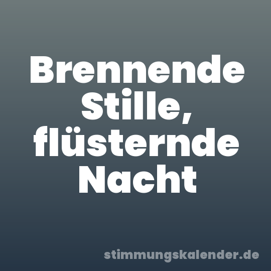 Brennende Stille, flüsternde Nacht