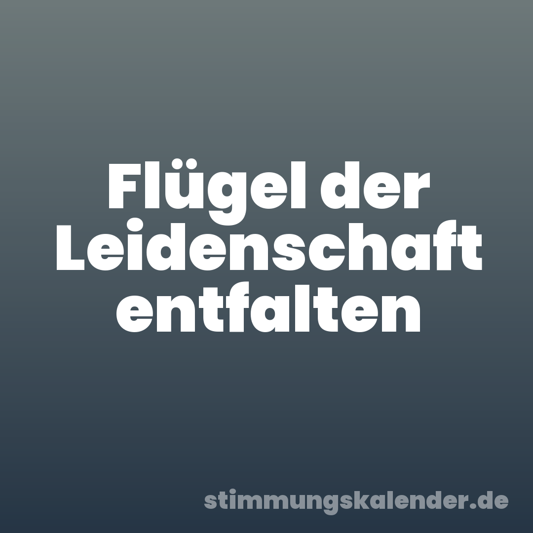 Flügel der Leidenschaft entfalten