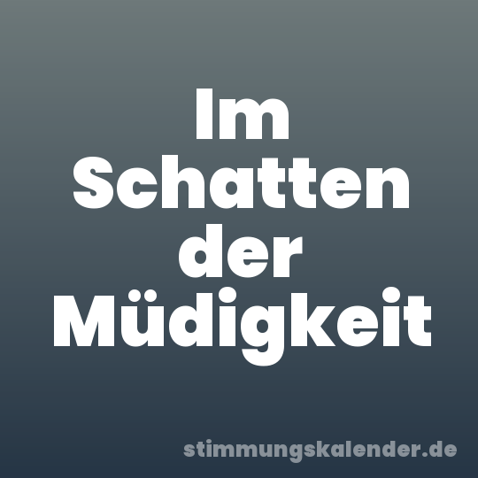 Im Schatten der Müdigkeit