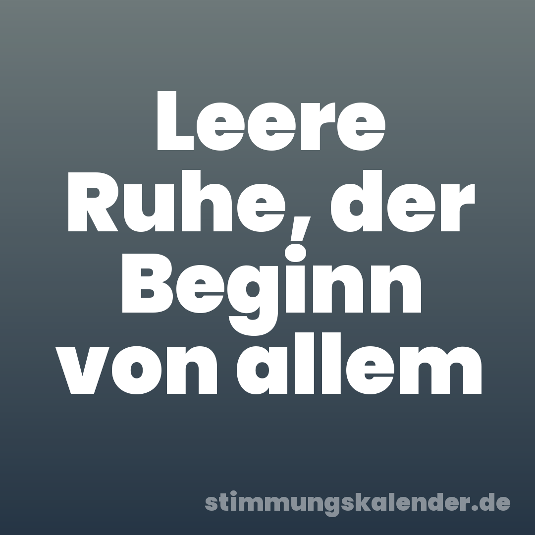 Leere Ruhe, der Beginn von allem