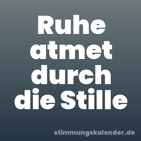 Ruhe atmet durch die Stille