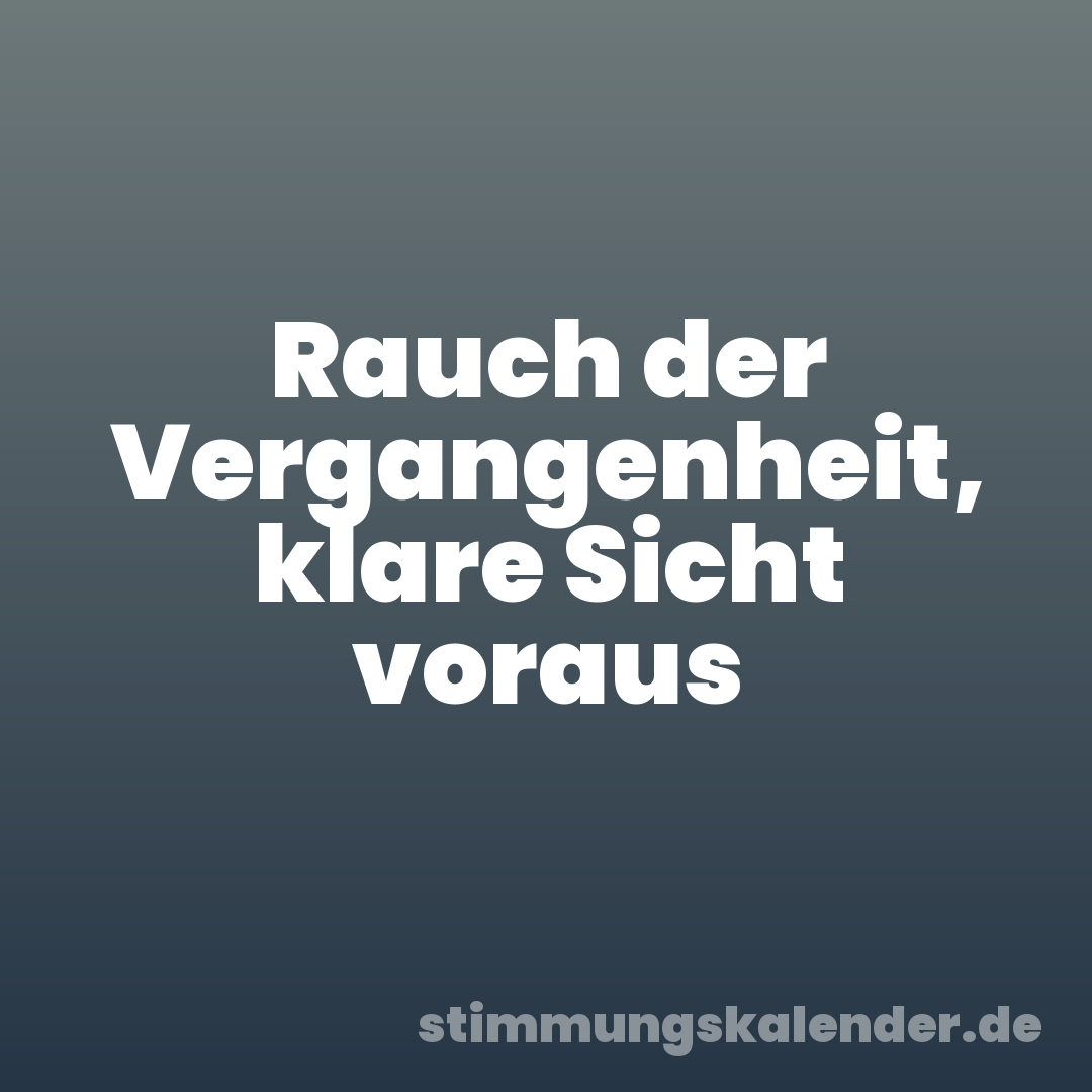 Rauch der Vergangenheit, klare Sicht voraus