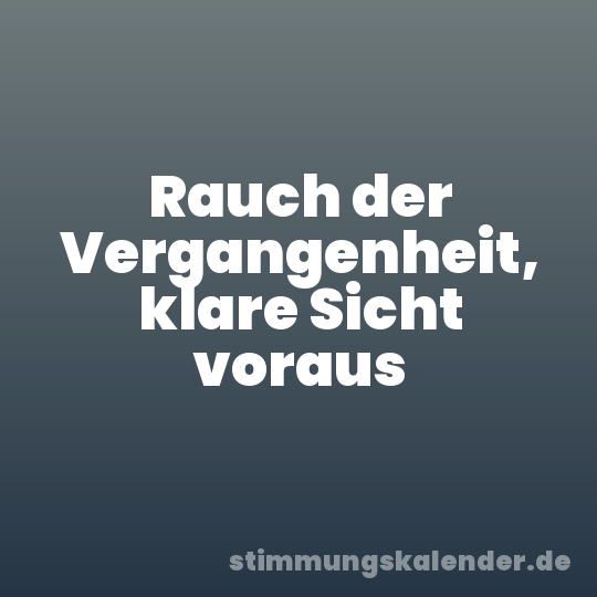 Rauch der Vergangenheit, klare Sicht voraus