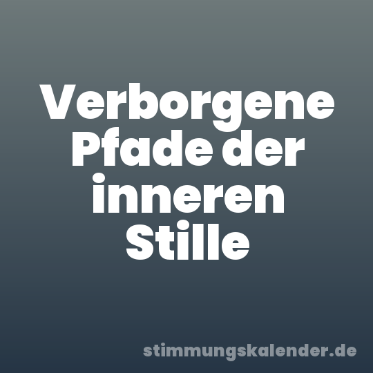 Verborgene Pfade der inneren Stille