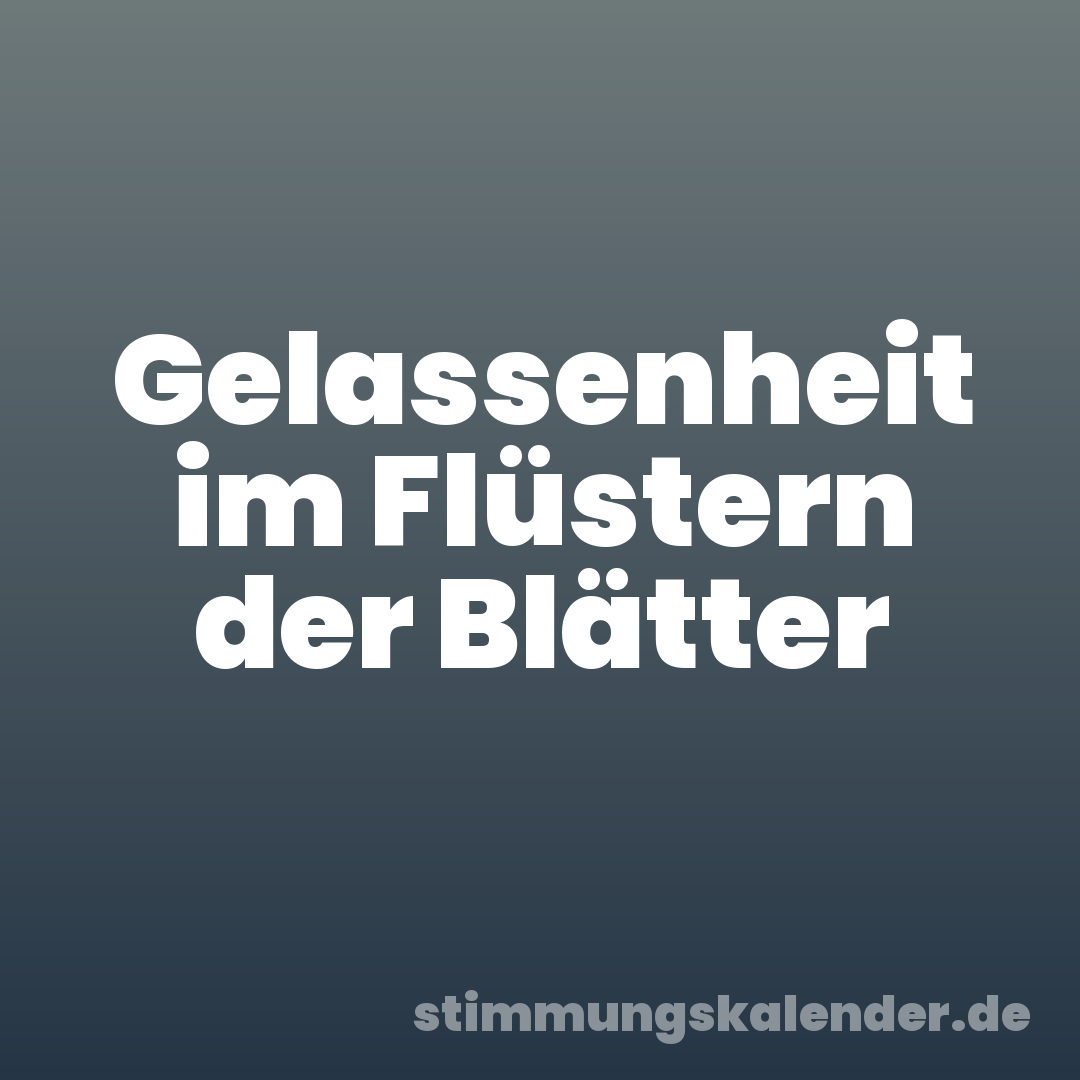 Gelassenheit im Flüstern der Blätter