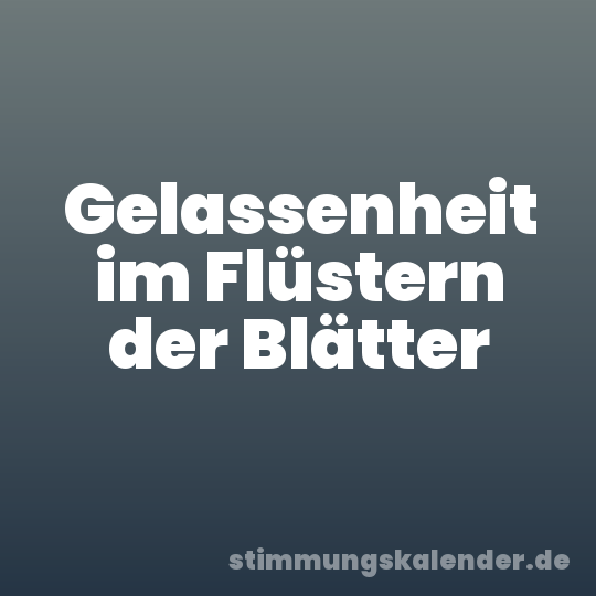 Gelassenheit im Flüstern der Blätter