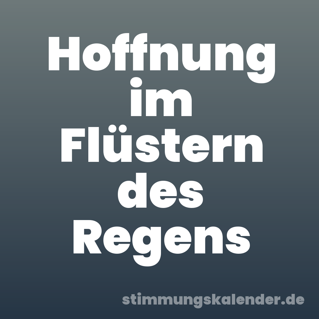 Hoffnung im Flüstern des Regens