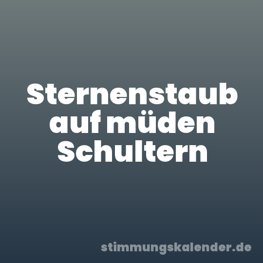 Sternenstaub auf müden Schultern