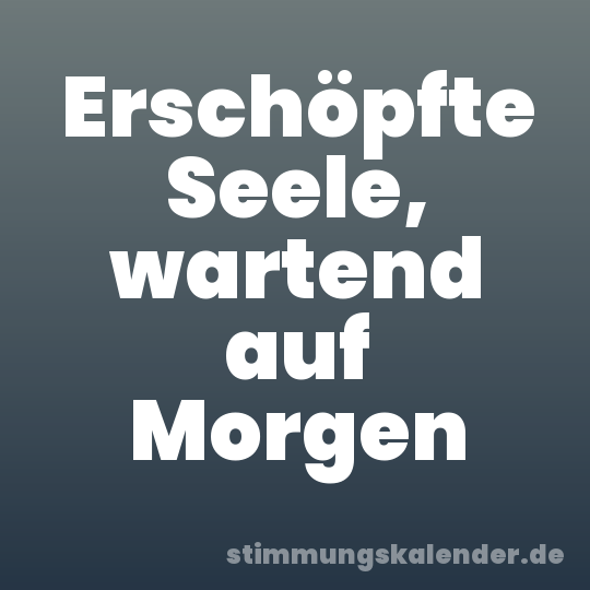 Erschöpfte Seele, wartend auf Morgen