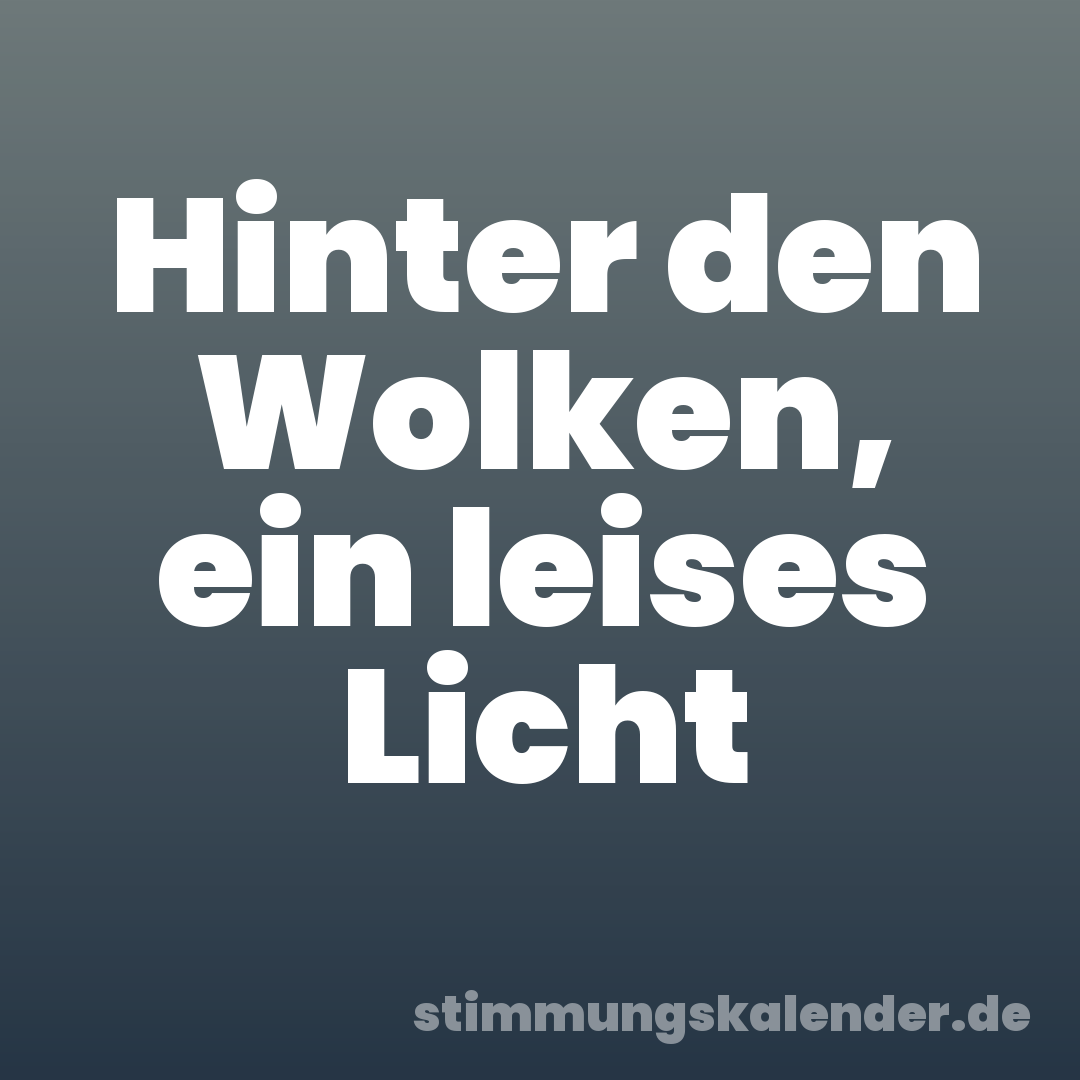 Hinter den Wolken, ein leises Licht