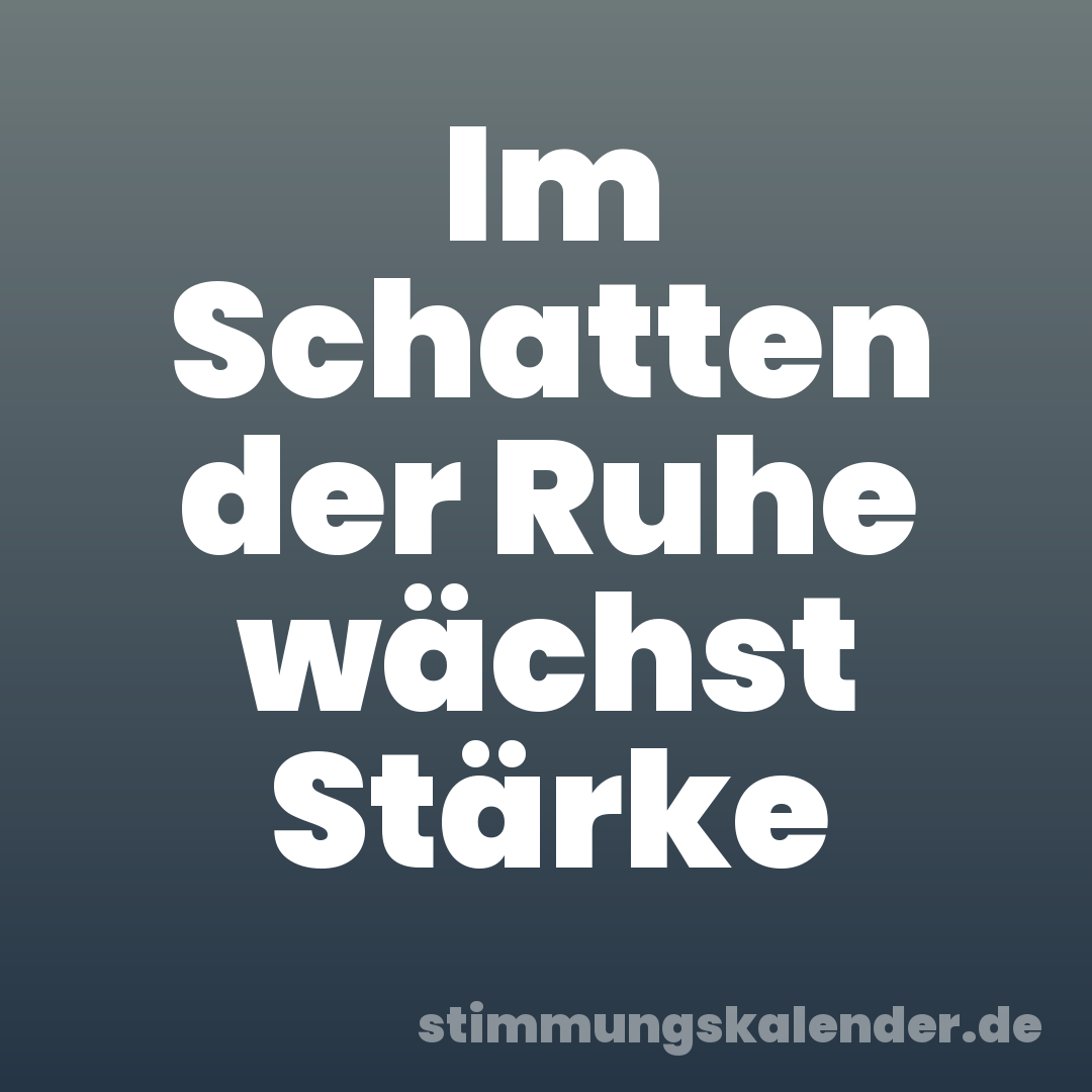 Im Schatten der Ruhe wächst Stärke
