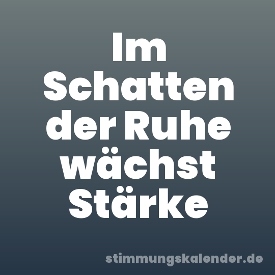 Im Schatten der Ruhe wächst Stärke
