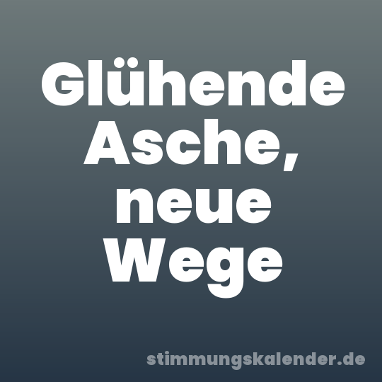 Glühende Asche, neue Wege
