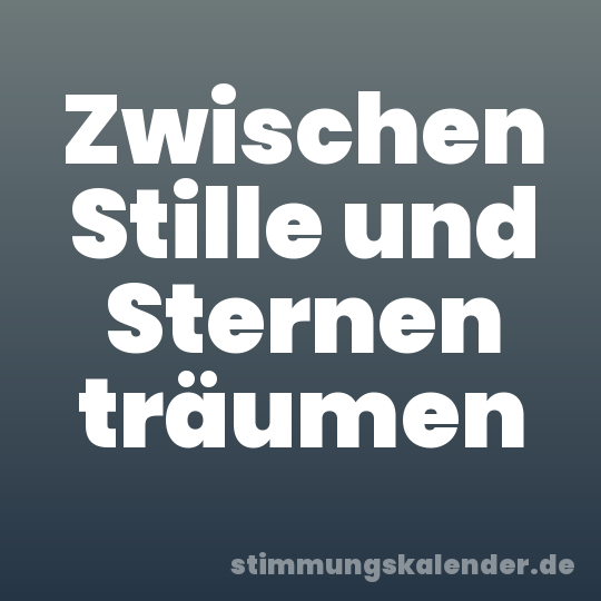 Zwischen Stille und Sternen träumen