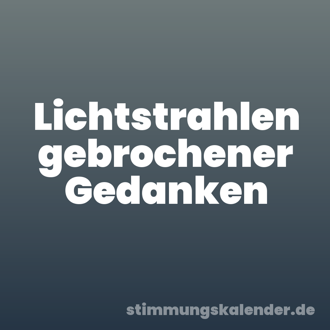 Lichtstrahlen gebrochener Gedanken