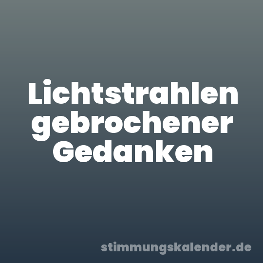 Lichtstrahlen gebrochener Gedanken