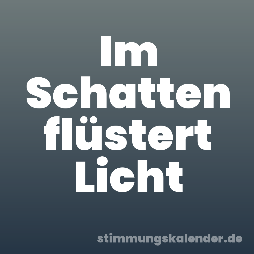 Im Schatten flüstert Licht