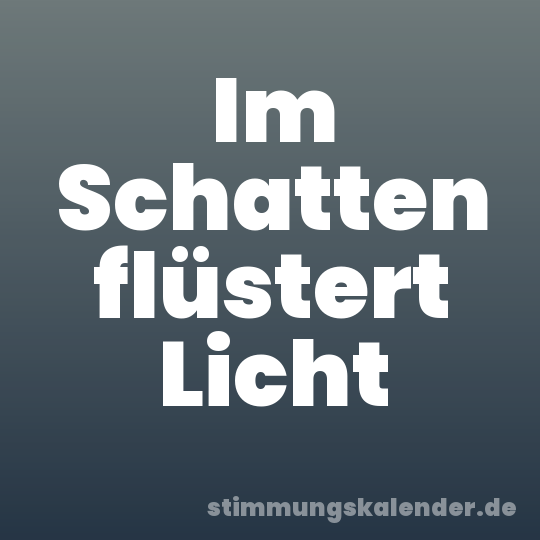 Im Schatten flüstert Licht