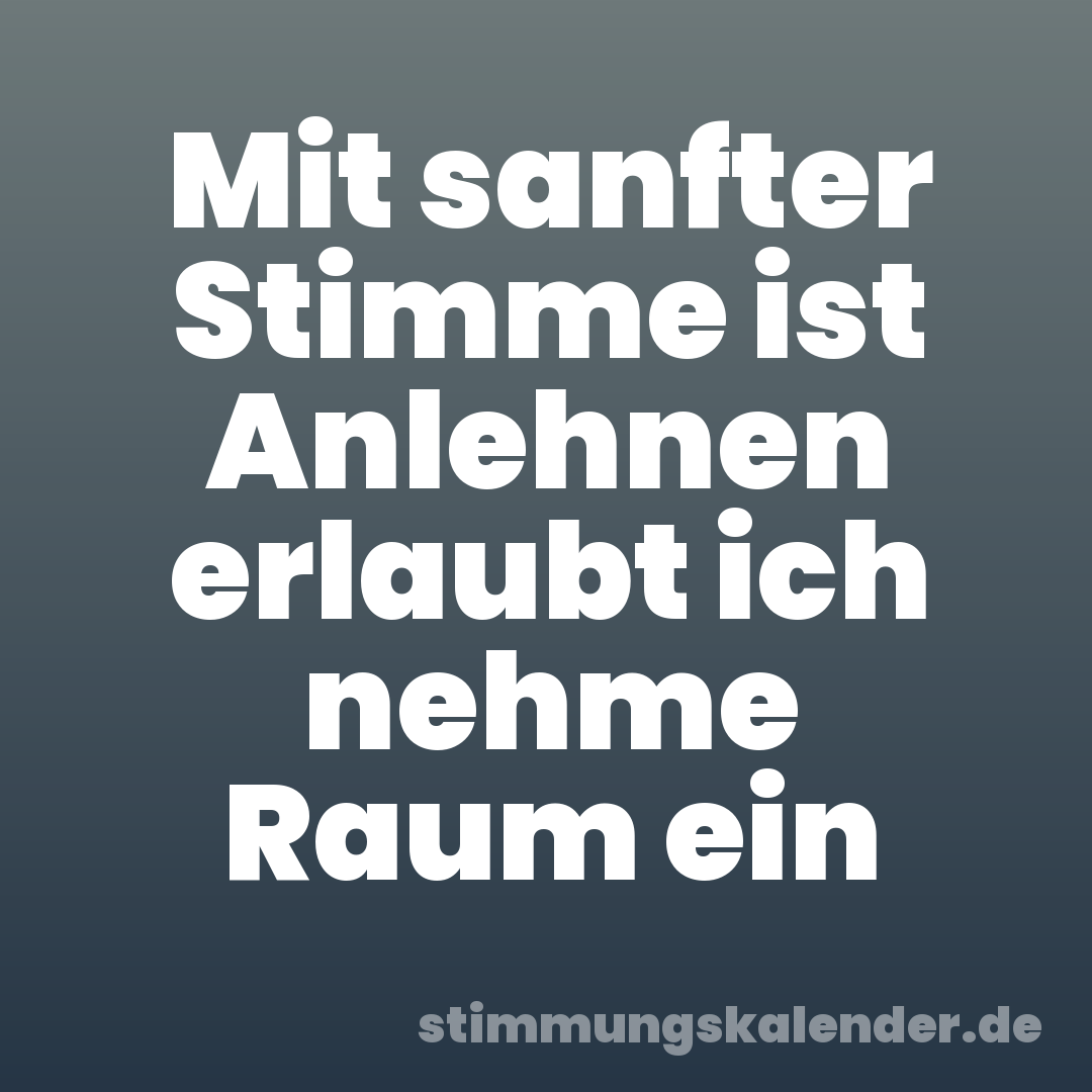 Mit sanfter Stimme ist Anlehnen erlaubt ich nehme Raum ein