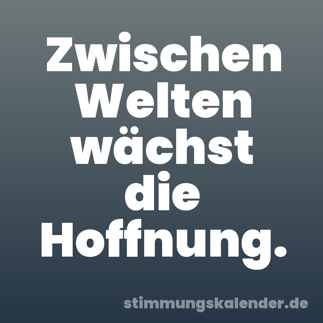Zwischen Welten wächst die Hoffnung.