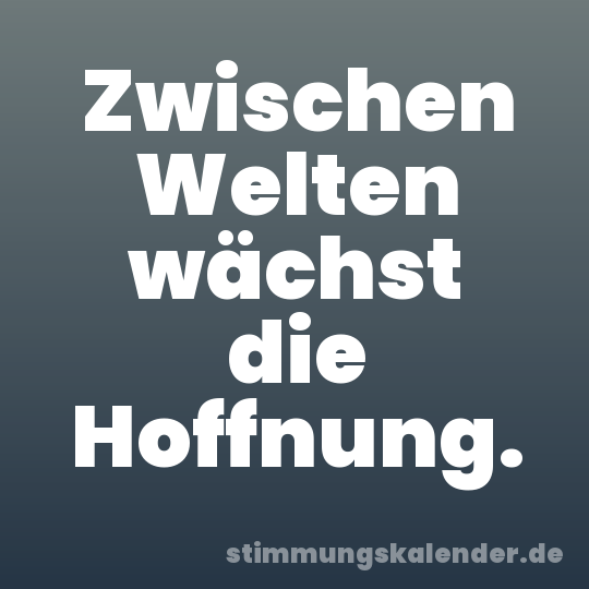 Zwischen Welten wächst die Hoffnung.