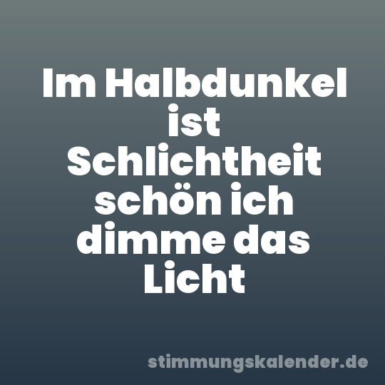 Im Halbdunkel ist Schlichtheit schön ich dimme das Licht