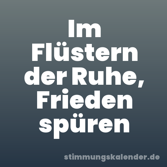 Im Flüstern der Ruhe, Frieden spüren